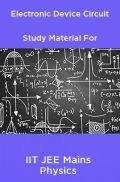 Electronic Device Circuit Study Material For IIT JEE Mains Physics Electronic Device Circuit Study Material For IIT JEE Mains Physics