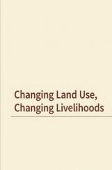 Changing Land Use Changing Livelihoods Changing Land Use Changing Livelihoods