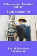 Utilization And Electrical Energy Study Material For SSC JE Electrical Engineering Utilization And Electrical Energy Study Material For SSC JE Electrical Engineering