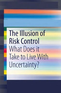 The Illusion Of Risk Control What Does It Take To Live With Uncertainty 