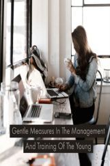 Gentle Measures In The Management And Training Of The Young Gentle Measures In The Management And Training Of The Young