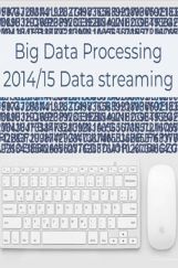 Big Data Processing 2014/15 Data streaming Big Data Processing 2014/15 Data streaming