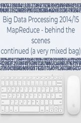 Big Data Processing 2014/15 Mapreduce Behind The Scenes Continued Big Data Processing 2014/15 Mapreduce Behind The Scenes Continued