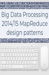 Big Data Processing 2014/15 Map Reduce Design Patterns Big Data Processing 2014/15 Map Reduce Design Patterns