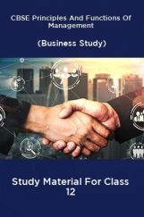 CBSE Principles And Functions Of Management (Business Study) Study Material For Class 12 CBSE Principles And Functions Of Management (Business Study) Study Material For Class 12