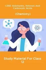 CBSE Aldehydes, Ketones And Carboxylic Acids (Chemistry) Study Material For Class 12 CBSE Aldehydes, Ketones And Carboxylic Acids (Chemistry) Study Material For Class 12