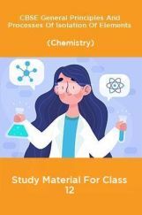 CBSE General Principles And Processes Of Isolation Of Elements (Chemistry) Study Material For Class 12 CBSE General Principles And Processes Of Isolation Of Elements (Chemistry) Study Material For Class 12