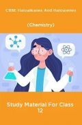 CBSE Haloalkanes And Haloarenes (Chemistry) Study Material For Class 12