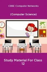 CBSE Computer Networks (Computer Science) Study Material For Class 12 CBSE Computer Networks (Computer Science) Study Material For Class 12