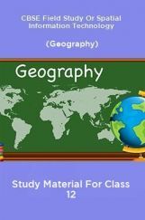 CBSE Field Study Or Spatial Information Technology (Geography) Study Material For Class 12 CBSE Field Study Or Spatial Information Technology (Geography) Study Material For Class 12