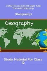 CBSE Processing Of Data And Thematic Mapping (Geography) Study Material For Class 12 CBSE Processing Of Data And Thematic Mapping (Geography) Study Material For Class 12