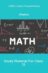 CBSE Linear Programming (Maths) Study Material For Class 12 CBSE Linear Programming (Maths) Study Material For Class 12