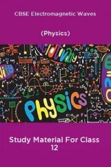 CBSE Electromagnetic Waves (Physics) Study Material For Class 12 CBSE Electromagnetic Waves (Physics) Study Material For Class 12