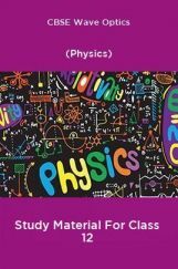 CBSE Wave Optics (Physics) Study Material For Class 12 CBSE Wave Optics (Physics) Study Material For Class 12
