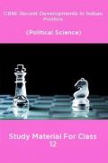 CBSE Recent Developments In Indian Politics (Political Science) Study Material For Class 12 CBSE Recent Developments In Indian Politics (Political Science) Study Material For Class 12