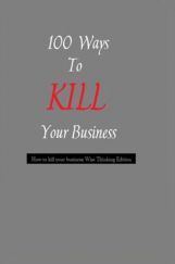 100 Ways To Kill Your Business 100 Ways To Kill Your Business