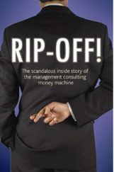 Rip Off The Scandalous Inside Story Of The Management Consulting Money Machine Rip Off The Scandalous Inside Story Of The Management Consulting Money Machine