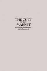 The Cult Of The Market Economics Fundamentalism And Its Discontents The Cult Of The Market Economics Fundamentalism And Its Discontents