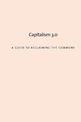 Capitalism 3.0 A Guide To Reclaiming The Commons Capitalism 3.0 A Guide To Reclaiming The Commons