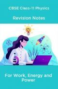 CBSE Class-11 Physics Revision Notes For Work, Energy and Power CBSE Class-11 Physics Revision Notes For Work, Energy and Power