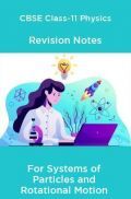 CBSE Class-11 Physics Revision Notes For Systems of Particles and Rotational Motion CBSE Class-11 Physics Revision Notes For Systems of Particles and Rotational Motion