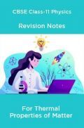 CBSE Class-11 Physics Revision Notes For Thermal Properties of Matter CBSE Class-11 Physics Revision Notes For Thermal Properties of Matter