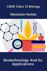 CBSE Class 12 Biology Revision Notes Biotechnology And Its Applications CBSE Class 12 Biology Revision Notes Biotechnology And Its Applications