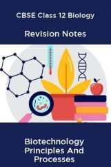 CBSE Class 12 Biology Revision Notes Biotechnology Principles And Processes CBSE Class 12 Biology Revision Notes Biotechnology Principles And Processes