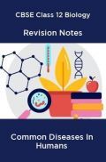 CBSE Class 12 Biology Revision Notes Common Diseases In Humans CBSE Class 12 Biology Revision Notes Common Diseases In Humans