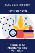 CBSE Class 12 Biology Revision Notes Principles Of Inheritance And Variation CBSE Class 12 Biology Revision Notes Principles Of Inheritance And Variation