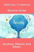 CBSE Class 12 Chemistry Revision Notes Alcohols, Phenols And Ethers CBSE Class 12 Chemistry Revision Notes Alcohols, Phenols And Ethers