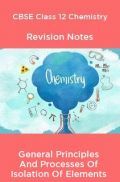CBSE Class 12 Chemistry Revision Notes General Principles And Processes Of Isolation Of Elements CBSE Class 12 Chemistry Revision Notes General Principles And Processes Of Isolation Of Elements