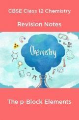 CBSE Class 12 Chemistry Revision Notes The p-Block Elements CBSE Class 12 Chemistry Revision Notes The p-Block Elements