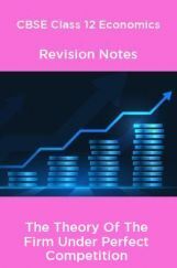 CBSE Class 12 Economics Revision Notes The Theory Of The Firm Under Perfect Competition CBSE Class 12 Economics Revision Notes The Theory Of The Firm Under Perfect Competition