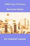 CBSE Class 12 History Revision Notes An Imperial Capital CBSE Class 12 History Revision Notes An Imperial Capital