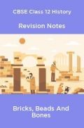 CBSE Class 12 History Revision Notes Bricks, Beads And Bones CBSE Class 12 History Revision Notes Bricks, Beads And Bones