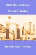CBSE Class 12 History Revision Notes Rebels And The Raj CBSE Class 12 History Revision Notes Rebels And The Raj