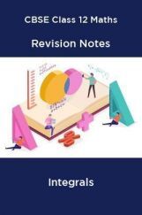 CBSE Class 12 Maths Revision Notes Integrals CBSE Class 12 Maths Revision Notes Integrals