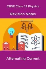 CBSE Class 12 Physics Revision Notes Alternating Current CBSE Class 12 Physics Revision Notes Alternating Current