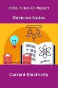 CBSE Class 12 Physics Revision Notes Current Electricity CBSE Class 12 Physics Revision Notes Current Electricity