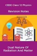 CBSE Class 12 Physics Revision Notes Dual Nature Of Radiation And Matter CBSE Class 12 Physics Revision Notes Dual Nature Of Radiation And Matter