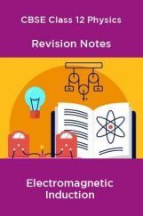CBSE Class 12 Physics Revision Notes Electromagnetic Induction CBSE Class 12 Physics Revision Notes Electromagnetic Induction