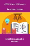 CBSE Class 12 Physics Revision Notes Electromagnetic Waves CBSE Class 12 Physics Revision Notes Electromagnetic Waves