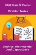 CBSE Class 12 Physics Revision Notes Electrostatic Potential And Capacitance CBSE Class 12 Physics Revision Notes Electrostatic Potential And Capacitance