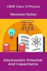 CBSE Class 12 Physics Revision Notes Electrostatic Potential And Capacitance CBSE Class 12 Physics Revision Notes Electrostatic Potential And Capacitance