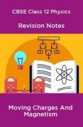 CBSE Class 12 Physics Revision Notes Moving Charges And Magnetism CBSE Class 12 Physics Revision Notes Moving Charges And Magnetism