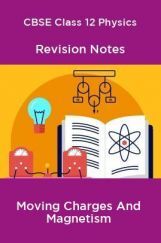 CBSE Class 12 Physics Revision Notes Moving Charges And Magnetism CBSE Class 12 Physics Revision Notes Moving Charges And Magnetism