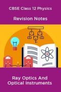 CBSE Class 12 Physics Revision Notes Ray Optics And Optical Instruments CBSE Class 12 Physics Revision Notes Ray Optics And Optical Instruments