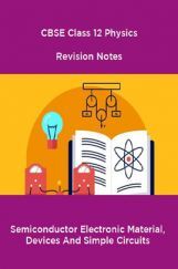 CBSE Class 12 Physics Revision Notes Semiconductor Electronic Material, Devices And Simple Circuits CBSE Class 12 Physics Revision Notes Semiconductor Electronic Material, Devices And Simple Circuits