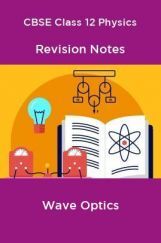 CBSE Class 12 Physics Revision Notes Wave Optics CBSE Class 12 Physics Revision Notes Wave Optics